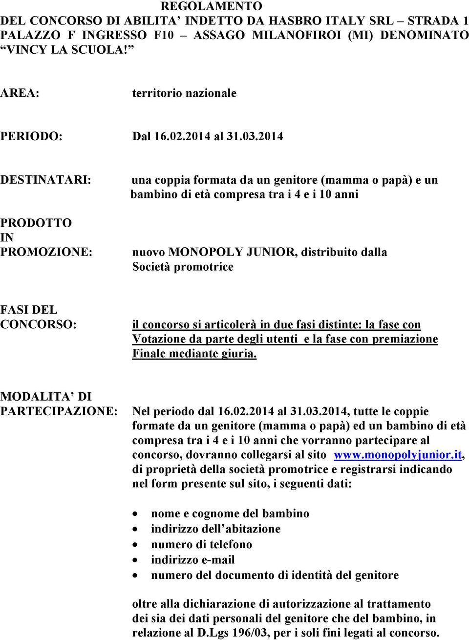 2014 DESTINATARI: PRODOTTO IN PROMOZIONE: una coppia formata da un genitore (mamma o papà) e un bambino di età compresa tra i 4 e i 10 anni nuovo MONOPOLY JUNIOR, distribuito dalla Società promotrice