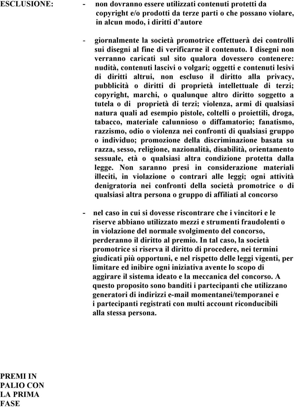 I disegni non verranno caricati sul sito qualora dovessero contenere: nudità, contenuti lascivi o volgari; oggetti e contenuti lesivi di diritti altrui, non escluso il diritto alla privacy,