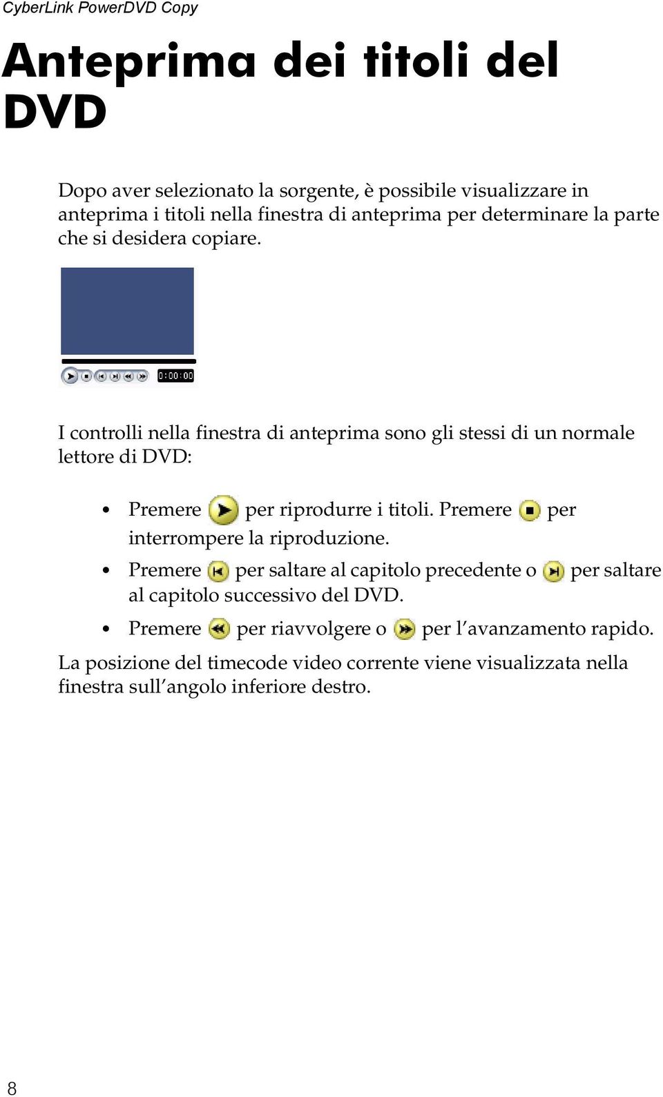 I controlli nella finestra di anteprima sono gli stessi di un normale lettore di DVD: Premere per riprodurre i titoli.