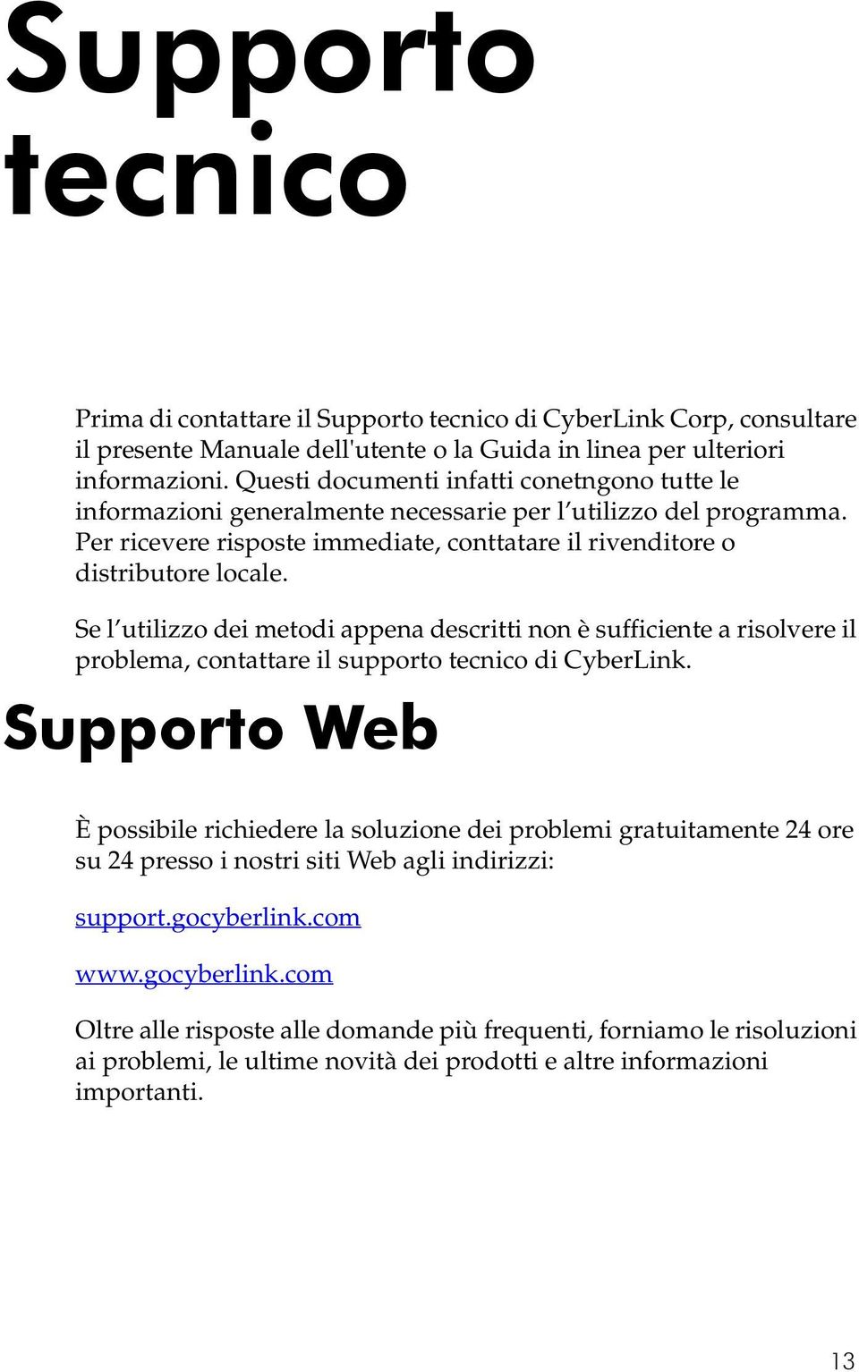 Se l utilizzo dei metodi appena descritti non è sufficiente a risolvere il problema, contattare il supporto tecnico di CyberLink.