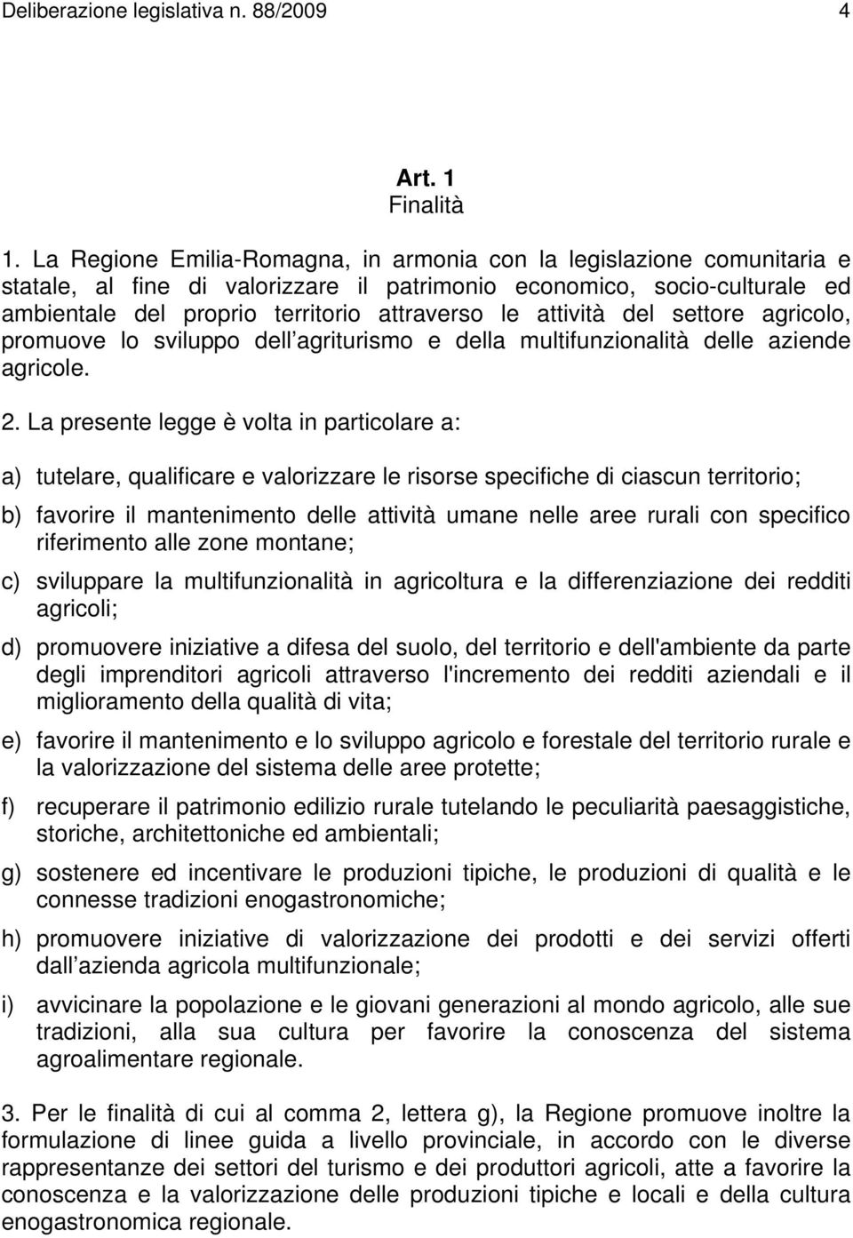 attività del settore agricolo, promuove lo sviluppo dell agriturismo e della multifunzionalità delle aziende agricole. 2.