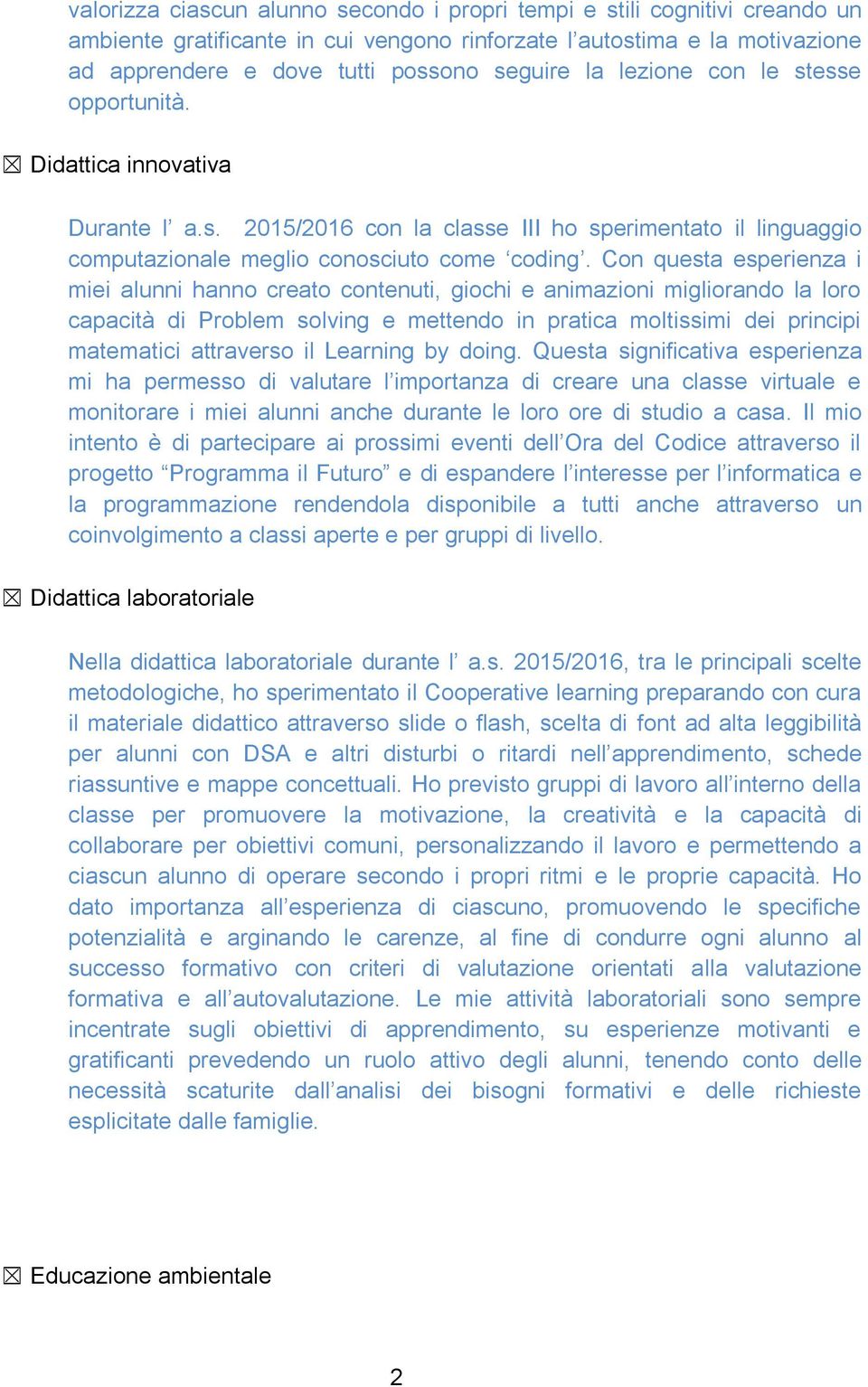 Con questa esperienza i miei alunni hanno creato contenuti, giochi e animazioni migliorando la loro capacità di Problem solving e mettendo in pratica moltissimi dei principi matematici attraverso il