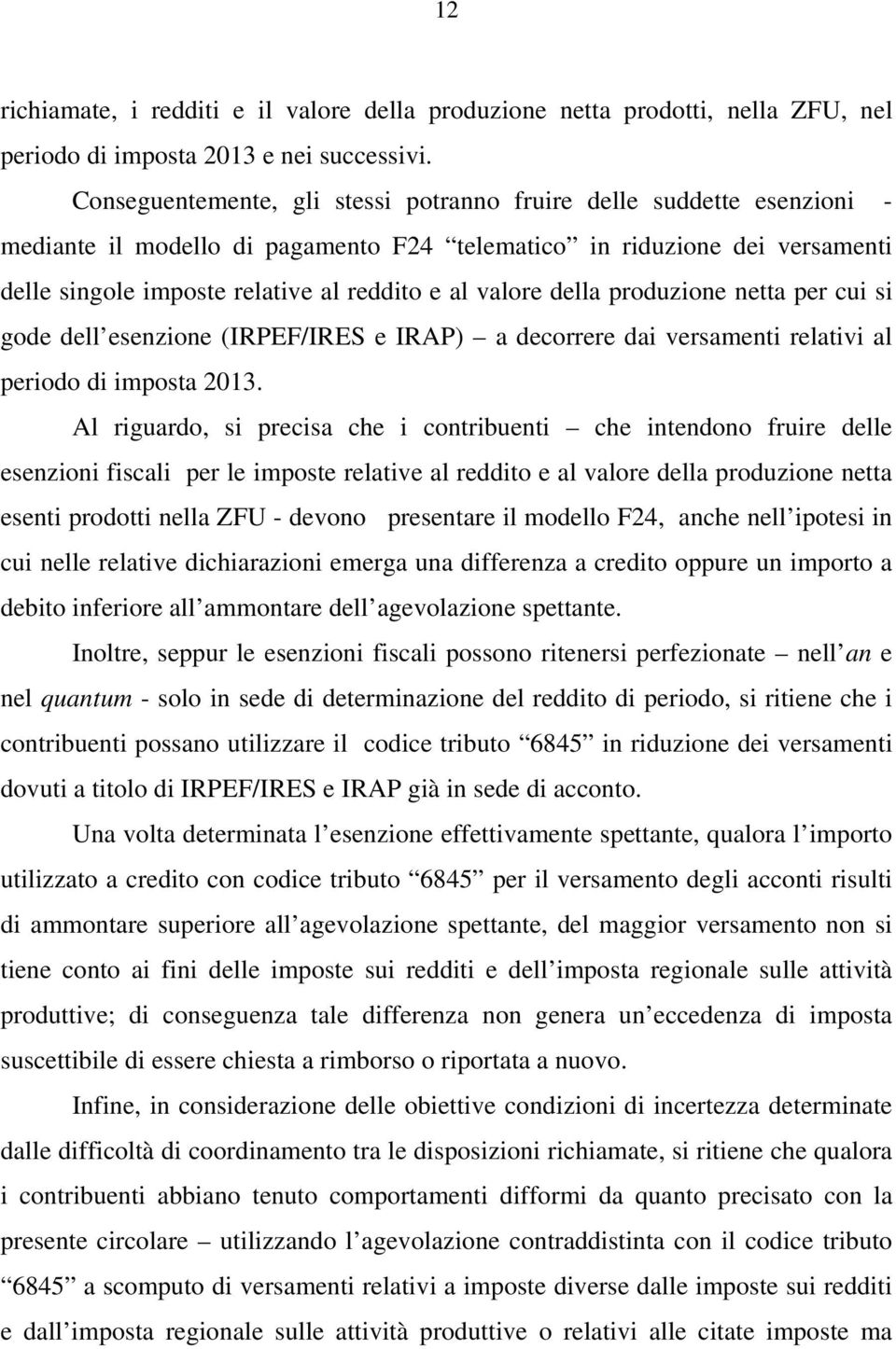 valore della produzione netta per cui si gode dell esenzione (IRPEF/IRES e IRAP) a decorrere dai versamenti relativi al periodo di imposta 2013.