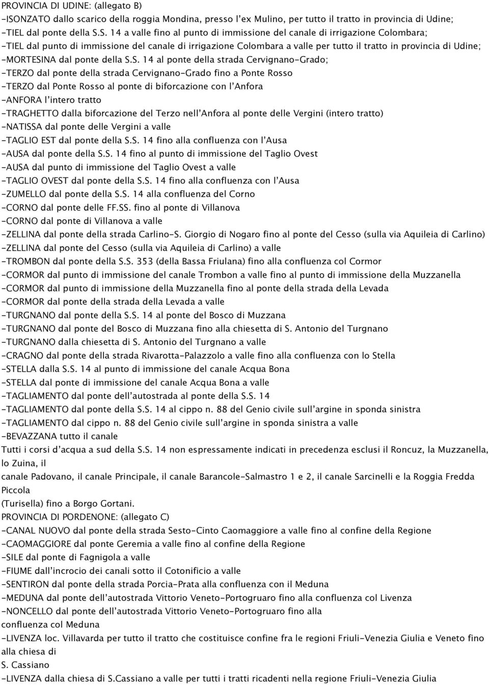 S. 14 a valle fino al punto di immissione del canale di irrigazione Colombara; -TIEL dal punto di immissione del canale di irrigazione Colombara a valle per tutto il tratto in provincia di Udine;
