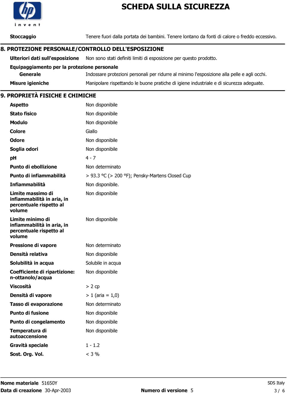 Misure igieniche Manipolare rispettando le buone pratiche di igiene industriale e di sicurezza adeguate 9 PROPRIETÀ FISICHE E CHIMICHE Aspetto Stato fisico Modulo Colore Odore Soglia odori Giallo ph