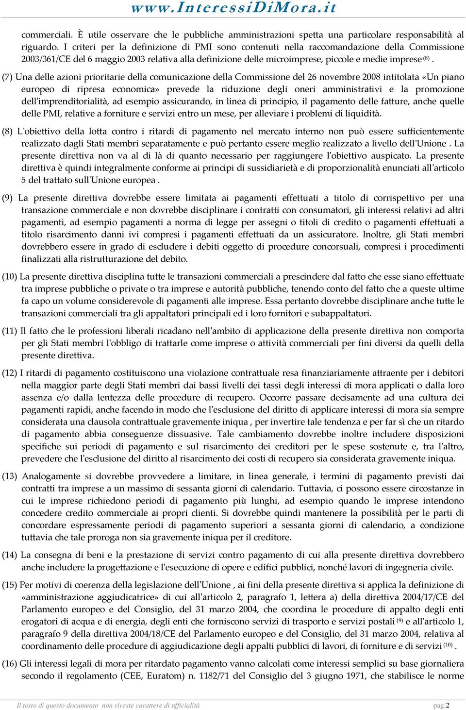 (7) Una delle azioni prioritarie della comunicazione della Commissione del 26 novembre 2008 intitolata «Un piano europeo di ripresa economica» prevede la riduzione degli oneri amministrativi e la