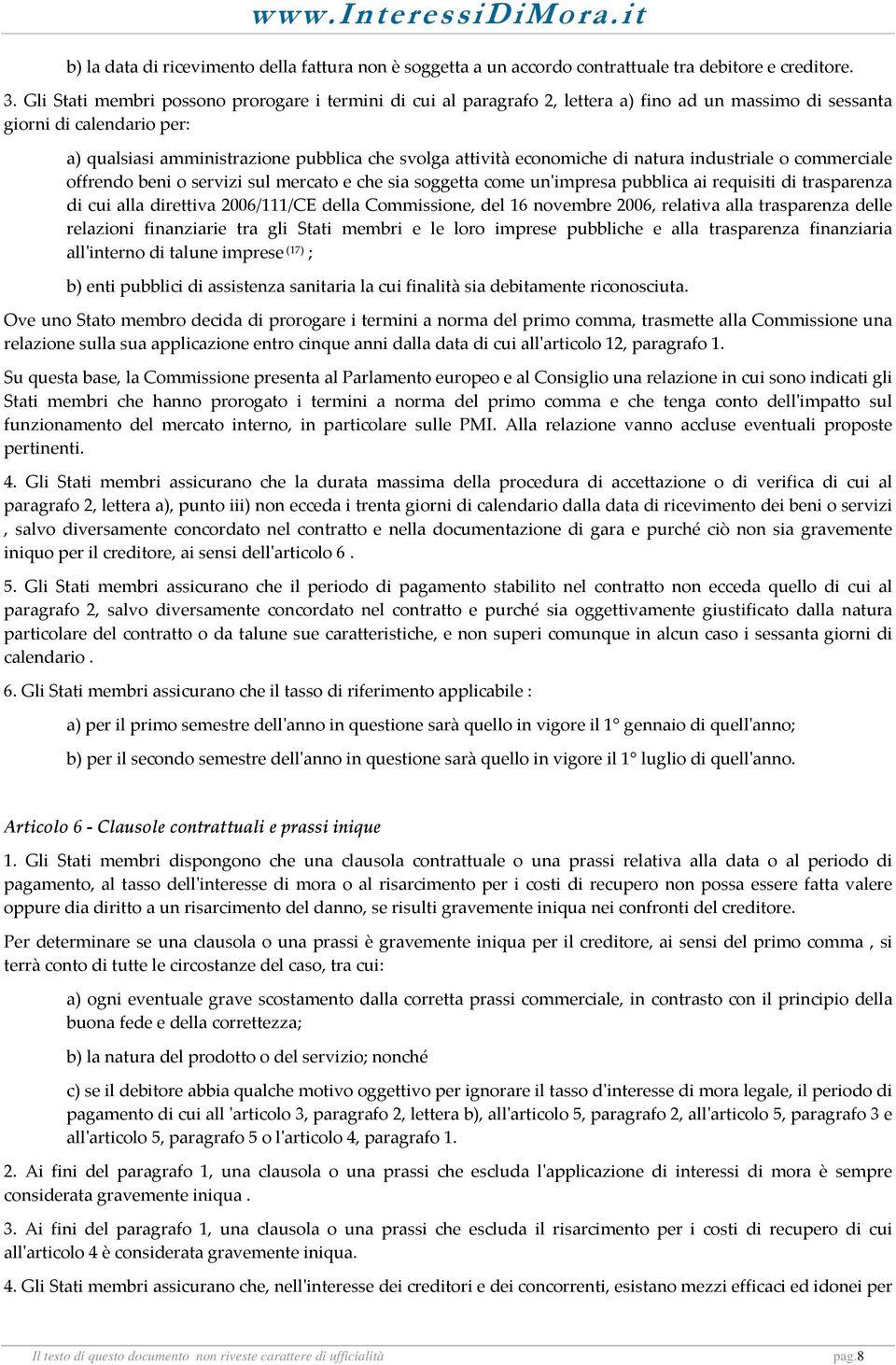 economiche di natura industriale o commerciale offrendo beni o servizi sul mercato e che sia soggetta come unʹimpresa pubblica ai requisiti di trasparenza di cui alla direttiva 2006/111/CE della