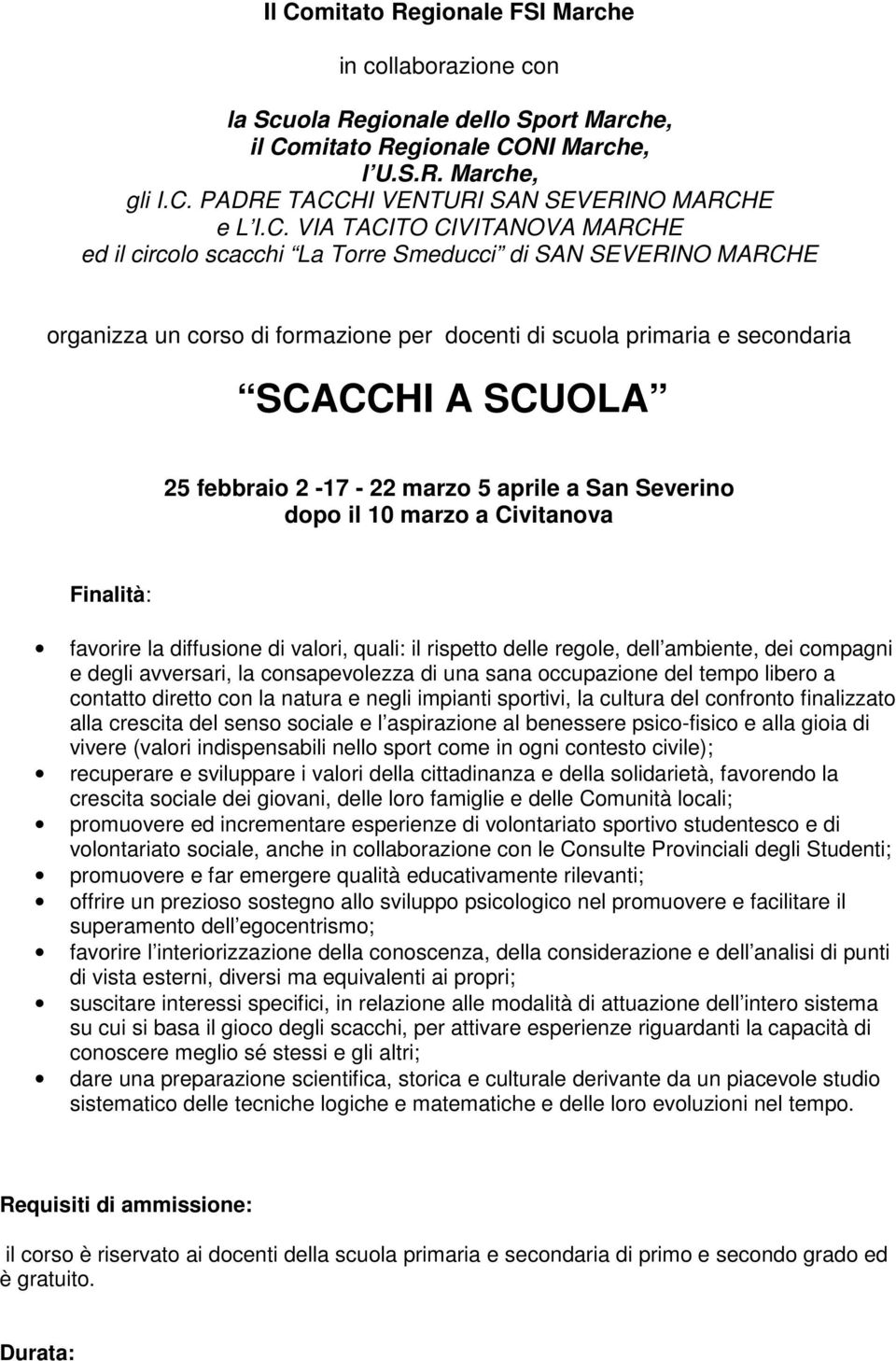 febbraio 2 17 22 marzo 5 aprile a San Severino dopo il 10 marzo a Civitanova Finalità: favorire la diffusione di valori, quali: il rispetto delle regole, dell ambiente, dei compagni e degli