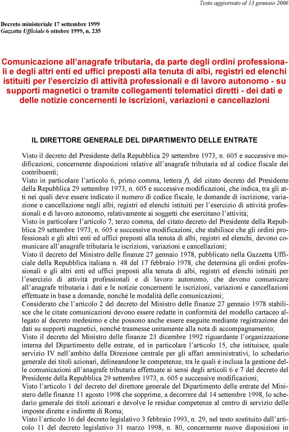 professionali e di lavoro autonomo - su supporti magnetici o tramite collegamenti telematici diretti - dei dati e delle notizie concernenti le iscrizioni, variazioni e cancellazioni IL DIRETTORE