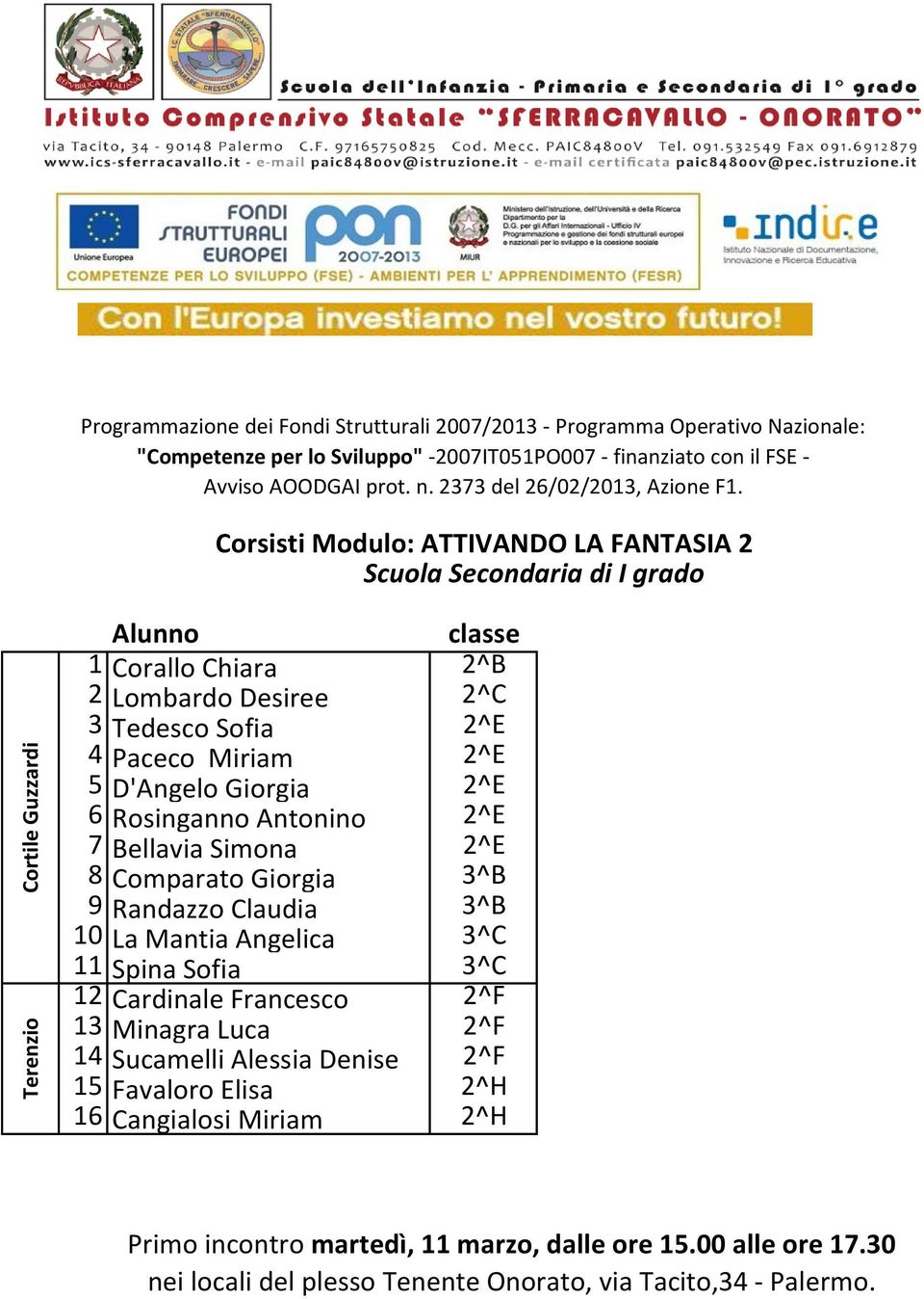 Comparato Giorgia 3^B 9 Randazzo Claudia 3^B 10 La Mantia Angelica 3^C 11 Spina Sofia 3^C 12 Cardinale Francesco 2^F 13 Minagra Luca