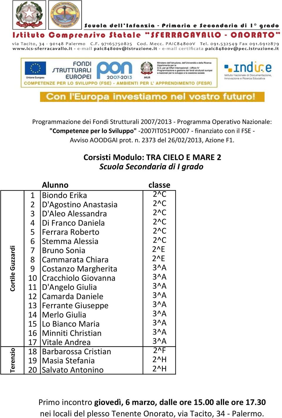 Cracchiolo Giovanna 3^A 11 D'Angelo Giulia 3^A 12 Camarda Daniele 3^A 13 Ferrante Giuseppe 3^A 14 Merlo Giulia 3^A 15 Lo Bianco Maria 3^A 16 Minniti