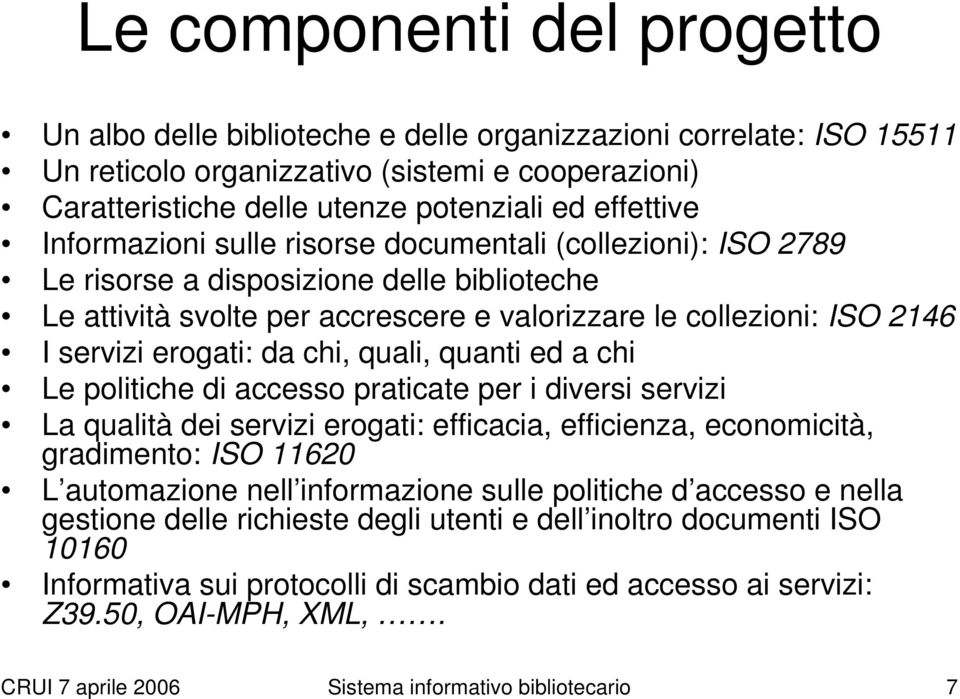 erogati: da chi, quali, quanti ed a chi Le politiche di accesso praticate per i diversi servizi La qualità dei servizi erogati: efficacia, efficienza, economicità, gradimento: ISO 11620 L automazione