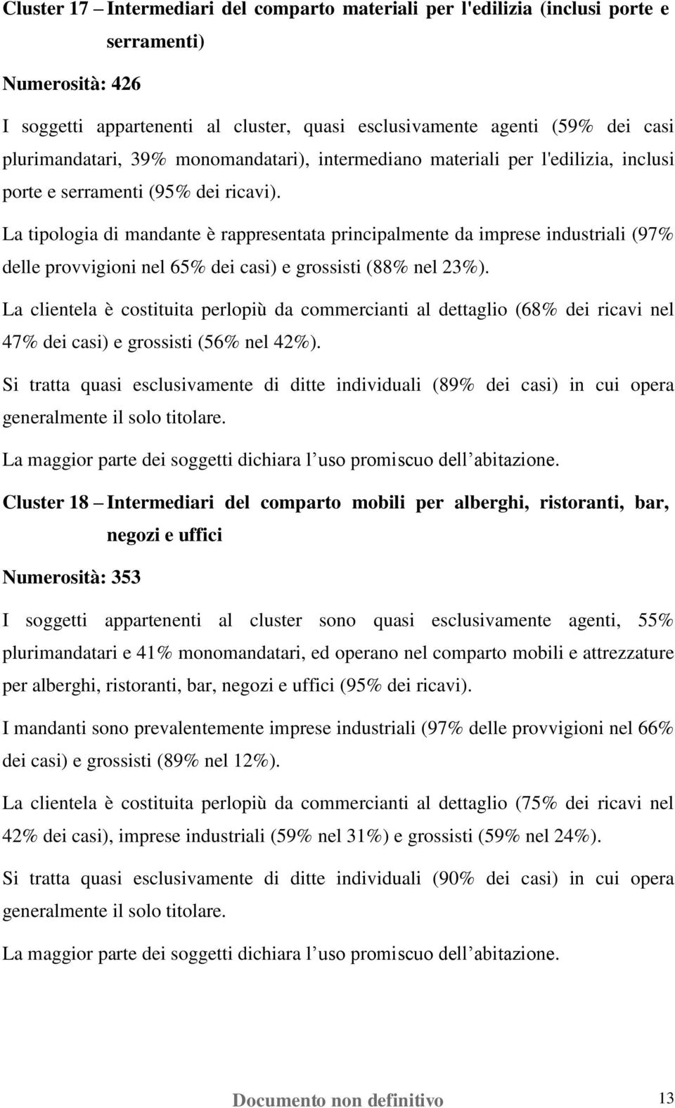 La tipologia di mandante è rappresentata principalmente da imprese industriali (97% delle provvigioni nel 65% dei casi) e grossisti (88% nel 23%).