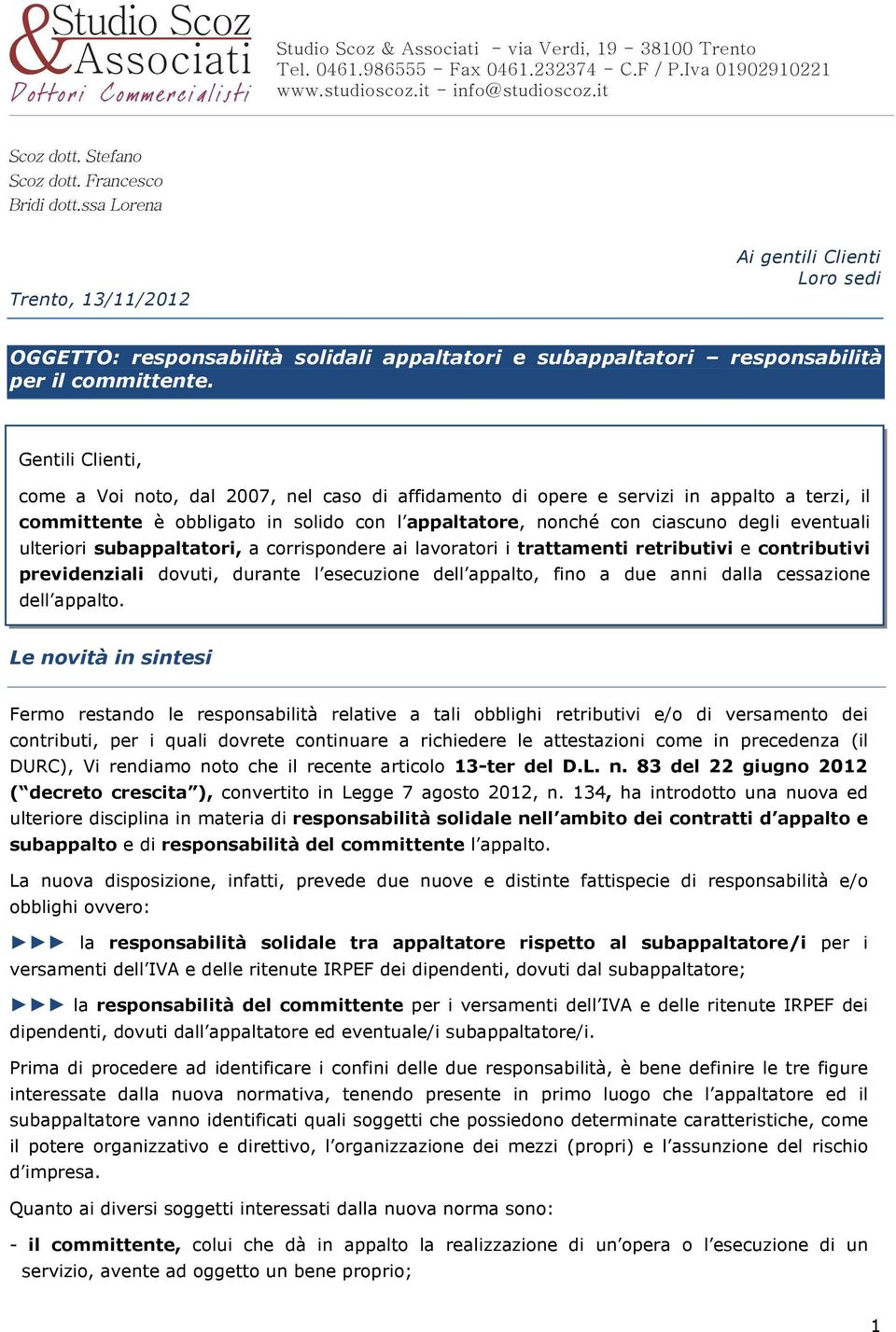 ulteriori subappaltatori, a corrispondere ai lavoratori i trattamenti retributivi e contributivi previdenziali dovuti, durante l esecuzione dell appalto, fino a due anni dalla cessazione dell appalto.