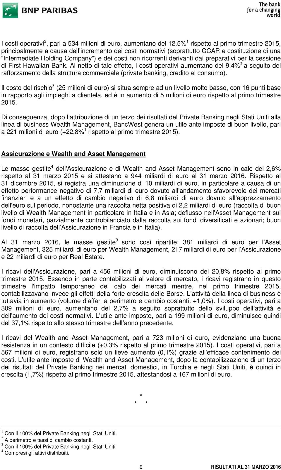 Al netto di tale effetto, i costi operativi aumentano del 9,4% 2 a seguito del rafforzamento della struttura commerciale (private banking, credito al consumo).