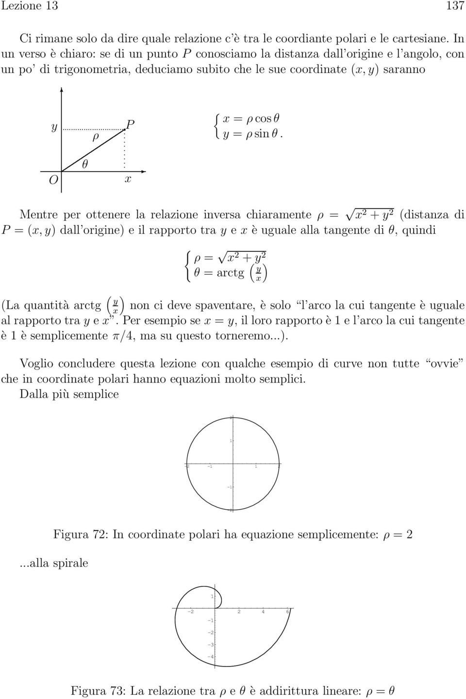 tra e è uguale alla tangente di θ, quindi { ρ = + θ = arctg ( (La quantità arctg ( non ci deve spaventare, è solo l arco la cui tangente è uguale al rapporto tra e Per esempio se =, il loro rapporto