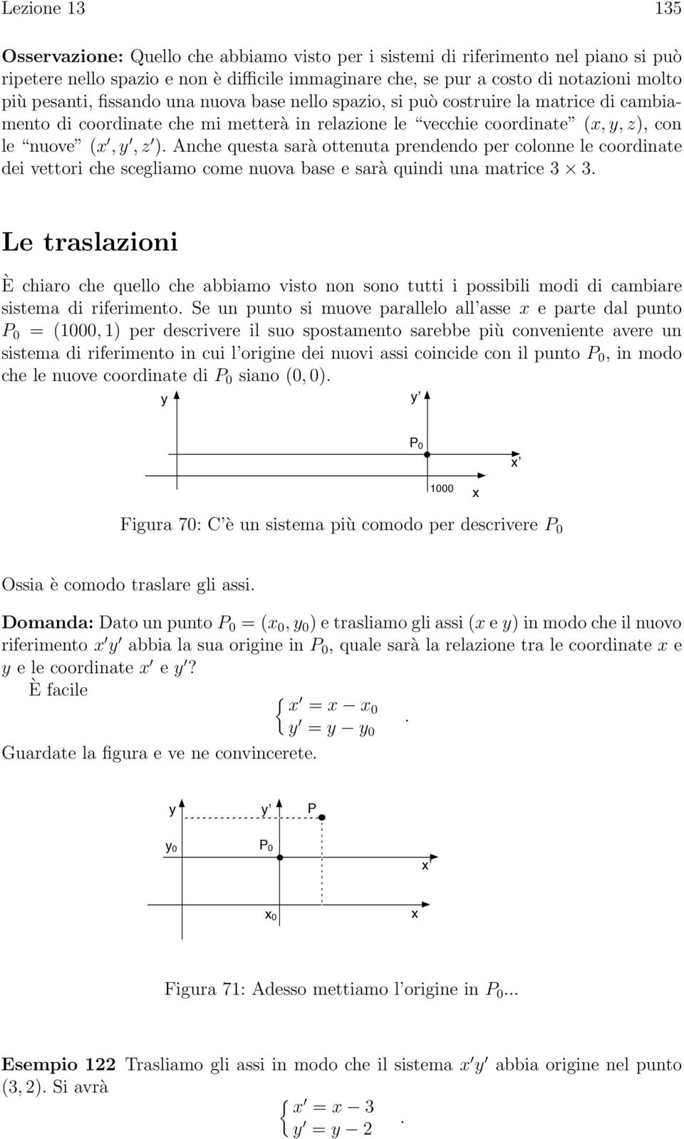 ottenuta prendendo per colonne le coordinate dei vettori che scegliamo come nuova base e sarà quindi una matrice 3 3 Le traslazioni È chiaro che quello che abbiamo visto non sono tutti i possibili