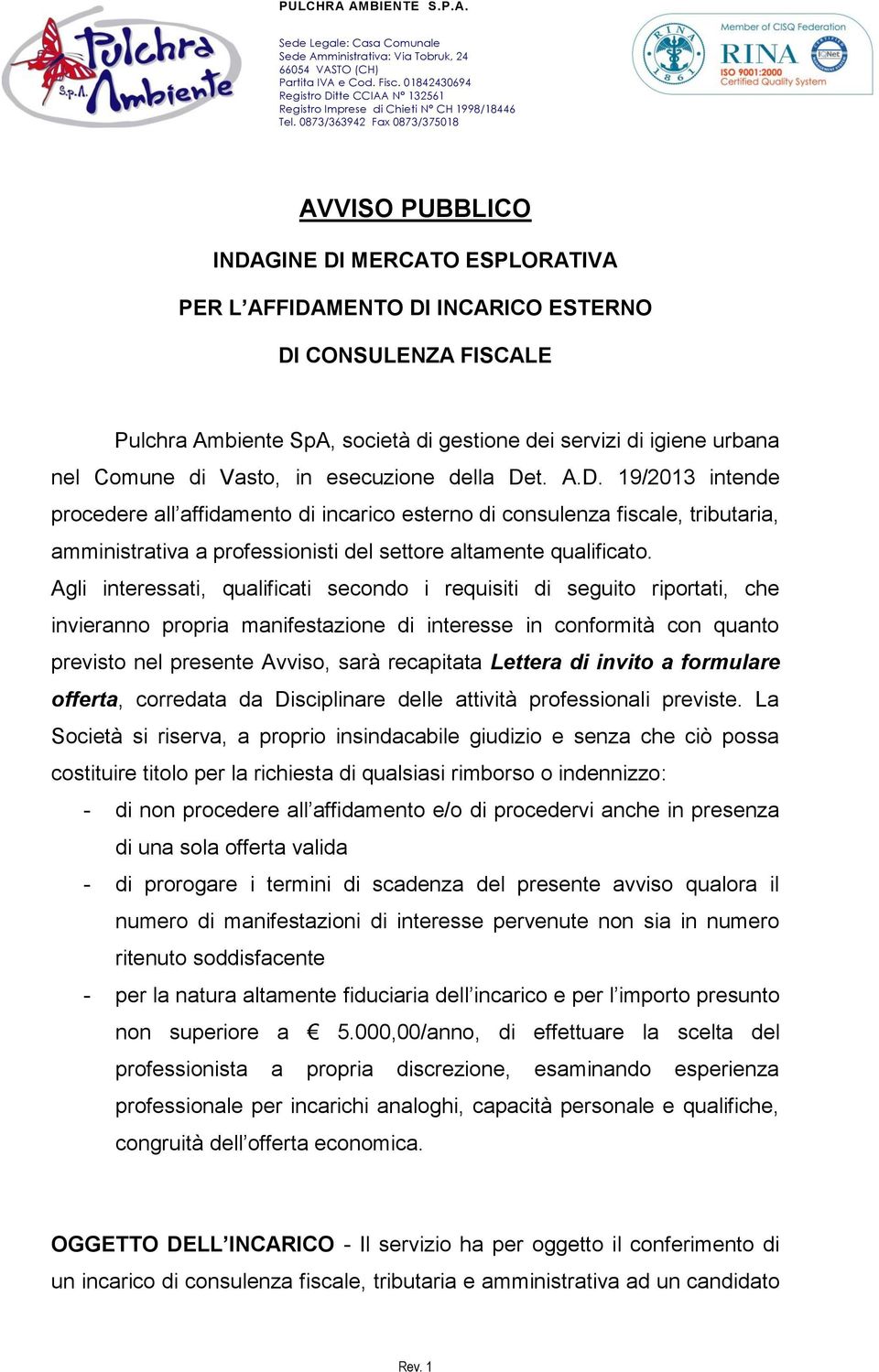 Agli interessati, qualificati secondo i requisiti di seguito riportati, che invieranno propria manifestazione di interesse in conformità con quanto previsto nel presente Avviso, sarà recapitata