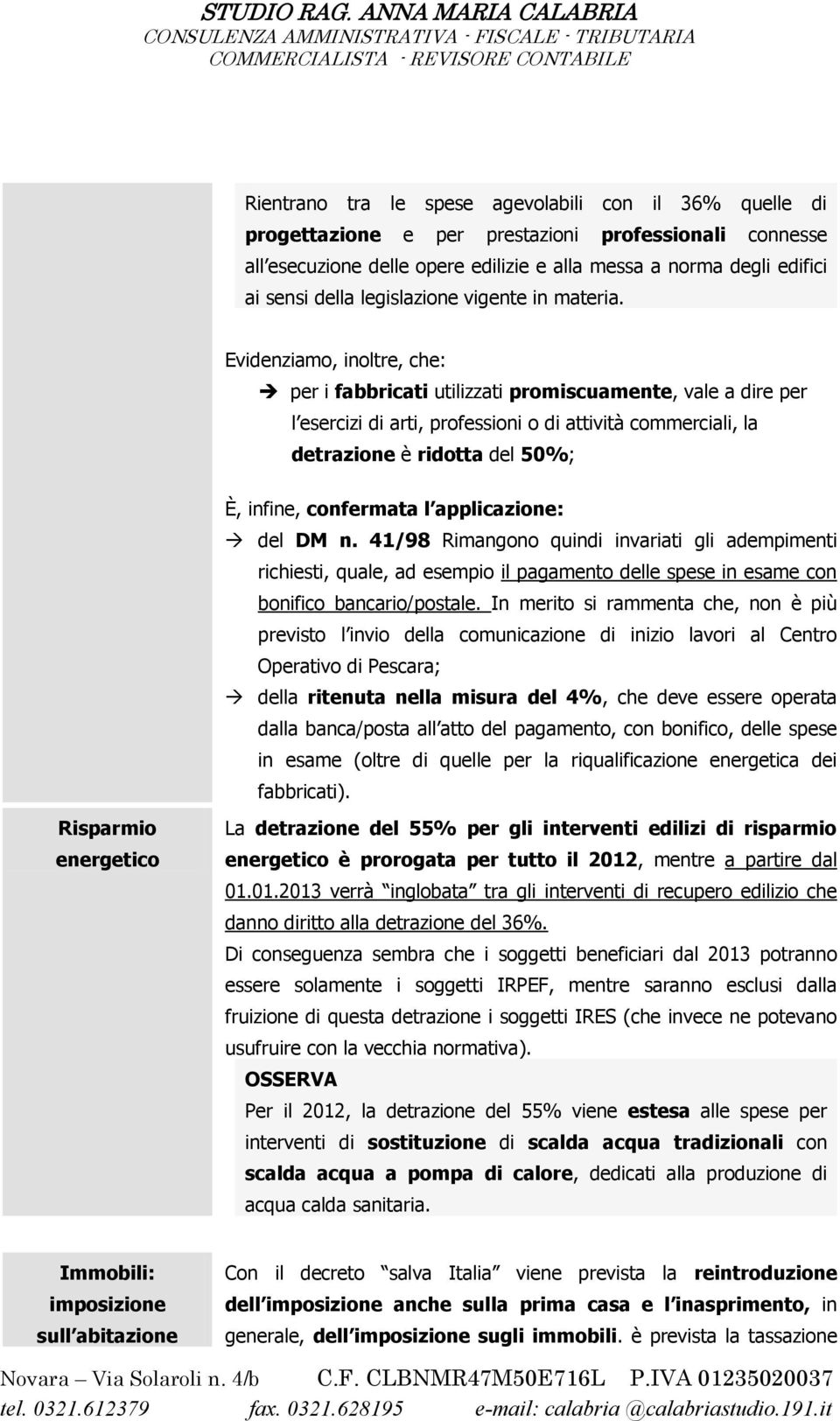 Evidenziamo, inoltre, che: per i fabbricati utilizzati promiscuamente, vale a dire per l esercizi di arti, professioni o di attività commerciali, la detrazione è ridotta del 50%; Risparmio energetico