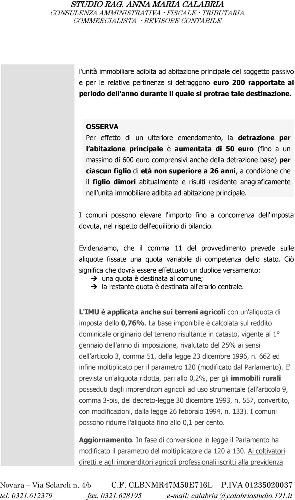 OSSERVA Per effetto di un ulteriore emendamento, la detrazione per l abitazione principale è aumentata di 50 euro (fino a un massimo di 600 euro comprensivi anche della detrazione base) per ciascun