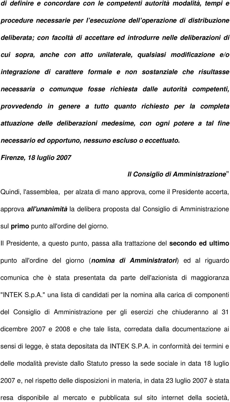 autorità competenti, provvedendo in genere a tutto quanto richiesto per la completa attuazione delle deliberazioni medesime, con ogni potere a tal fine necessario ed opportuno, nessuno escluso o