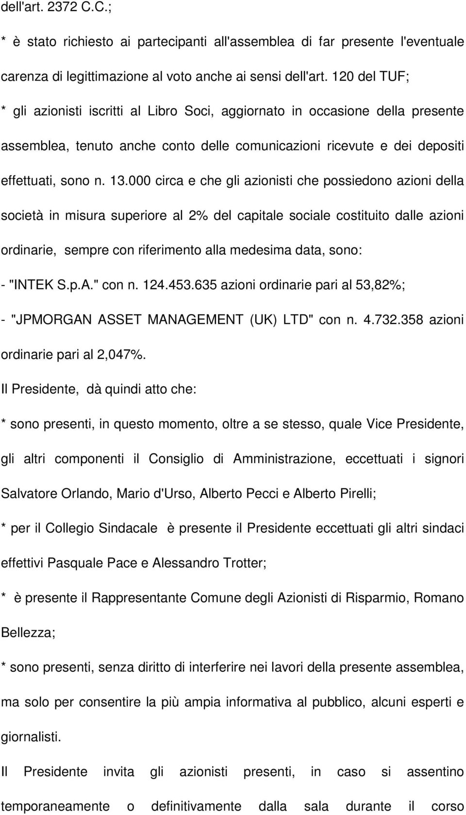 000 circa e che gli azionisti che possiedono azioni della società in misura superiore al 2% del capitale sociale costituito dalle azioni ordinarie, sempre con riferimento alla medesima data, sono: -