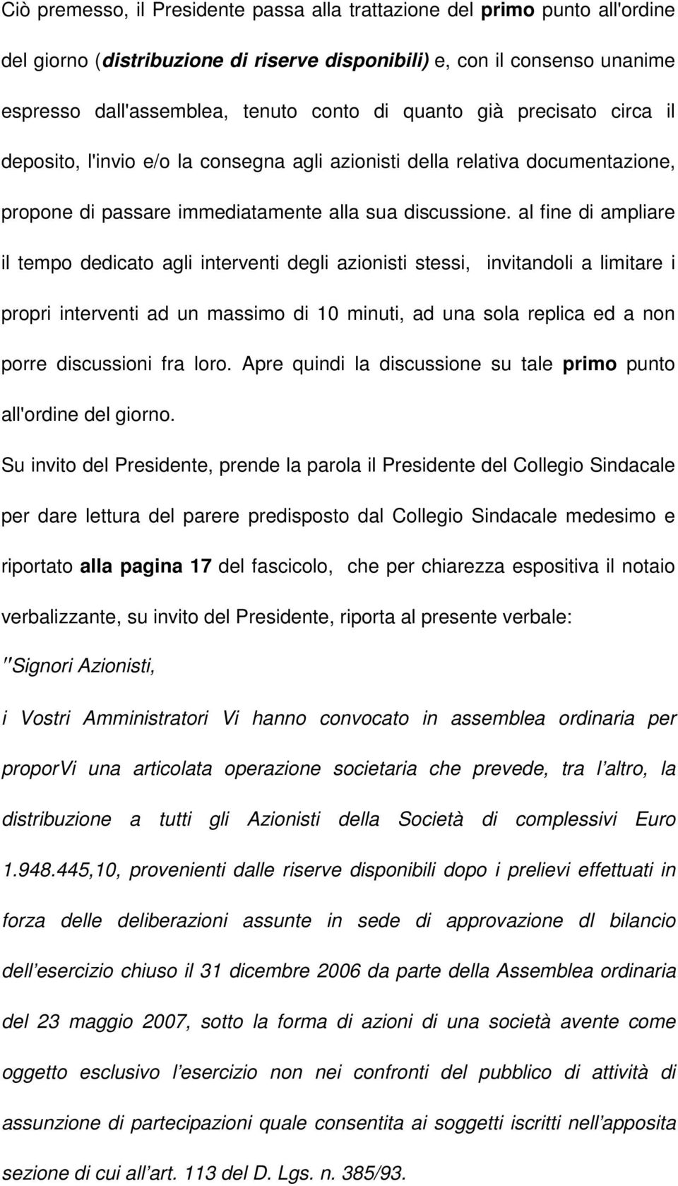 al fine di ampliare il tempo dedicato agli interventi degli azionisti stessi, invitandoli a limitare i propri interventi ad un massimo di 10 minuti, ad una sola replica ed a non porre discussioni fra