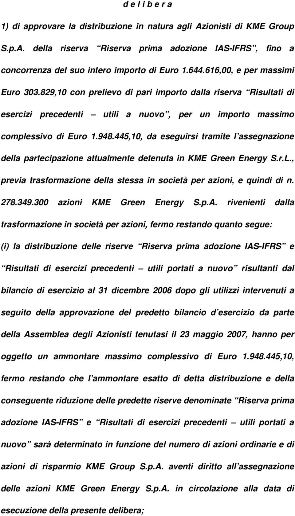 445,10, da eseguirsi tramite l assegnazione della partecipazione attualmente detenuta in KME Green Energy S.r.L., previa trasformazione della stessa in società per azioni, e quindi di n. 278.349.