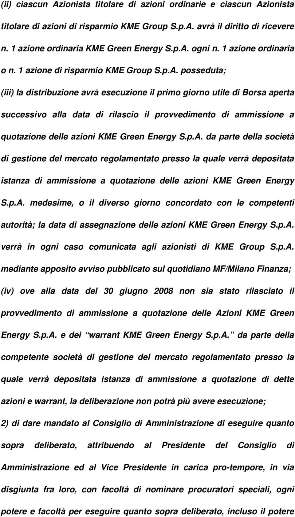 posseduta; (iii) la distribuzione avrà esecuzione il primo giorno utile di Borsa aperta successivo alla data di rilascio il provvedimento di ammissione a quotazione delle azioni KME Green Energy S.p.A.