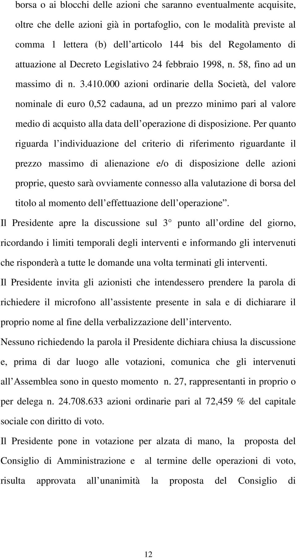 000 azioni ordinarie della Società, del valore nominale di euro 0,52 cadauna, ad un prezzo minimo pari al valore medio di acquisto alla data dell operazione di disposizione.