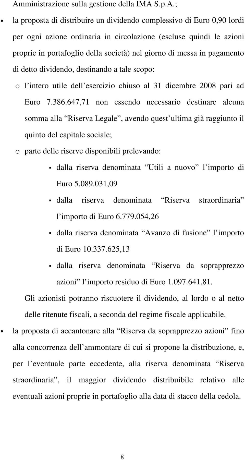 647,71 non essendo necessario destinare alcuna somma alla Riserva Legale, avendo quest ultima già raggiunto il quinto del capitale sociale; o parte delle riserve disponibili prelevando: dalla riserva