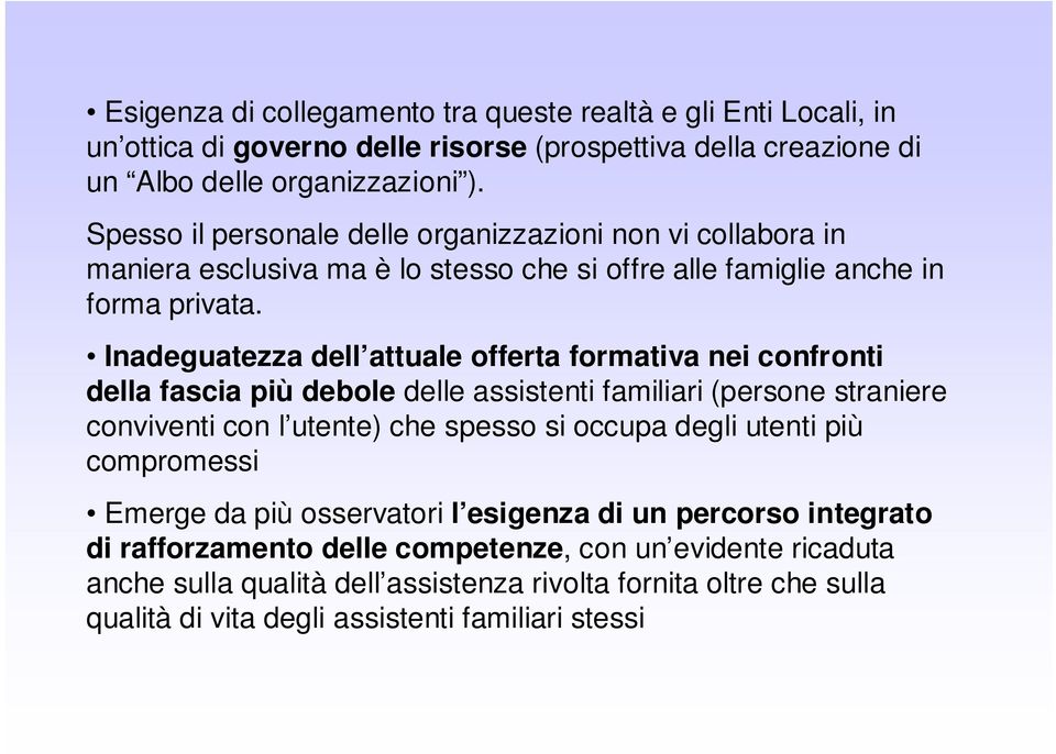 Inadeguatezza dell attuale offerta formativa nei confronti della fascia più debole delle assistenti familiari (persone straniere conviventi con l utente) che spesso si occupa degli utenti