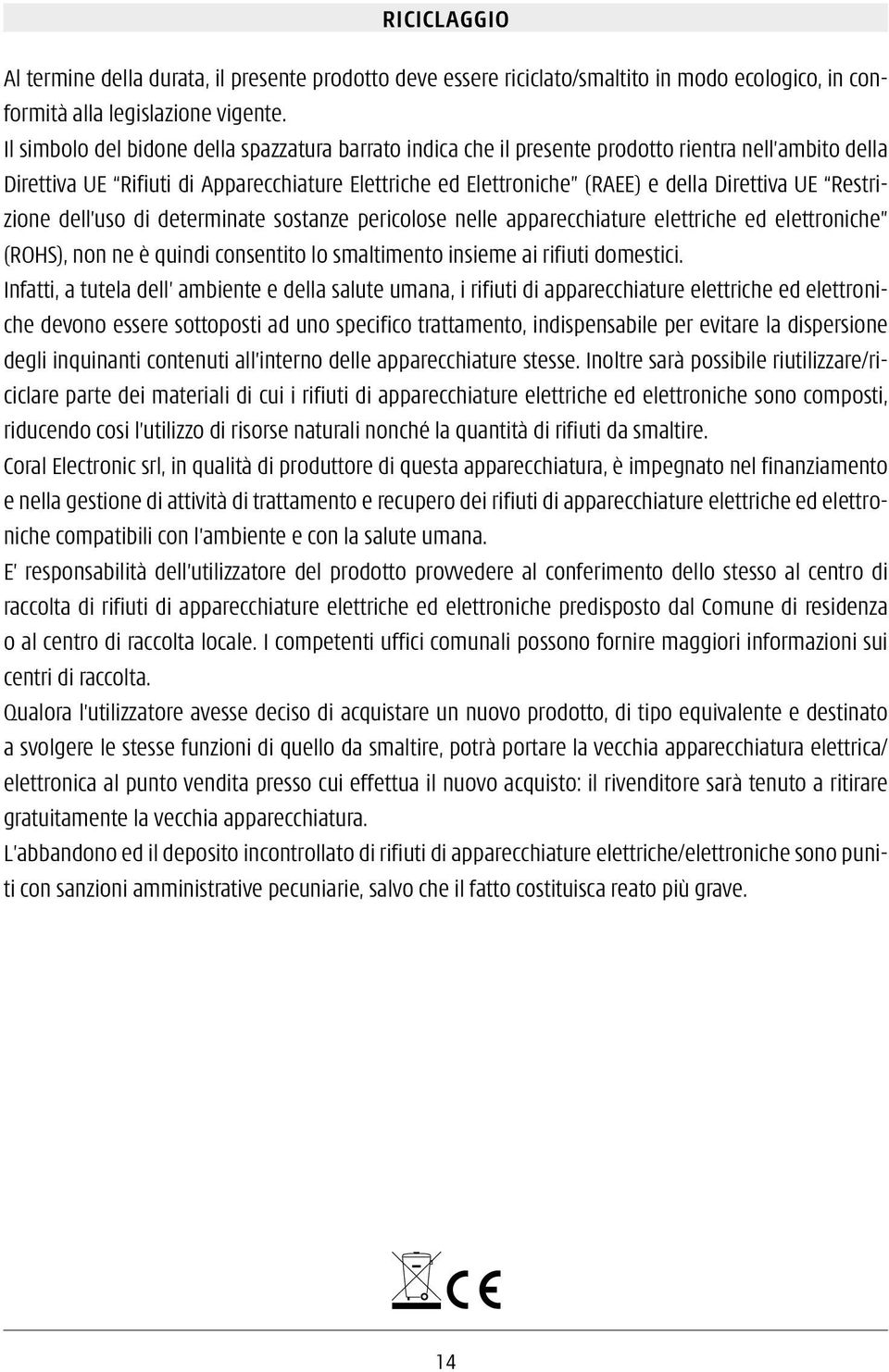 Restrizione dell uso di determinate sostanze pericolose nelle apparecchiature elettriche ed elettroniche (ROHS), non ne è quindi consentito lo smaltimento insieme ai rifiuti domestici.