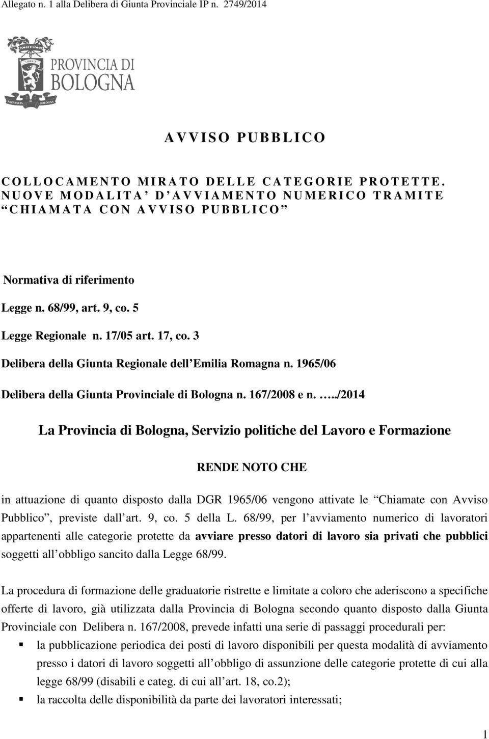 5 Legge Regionale n. 17/05 art. 17, co. 3 Delibera della Giunta Regionale dell Emilia Romagna n. 1965/06 Delibera della Giunta Provinciale di Bologna n. 167/2008 e n.