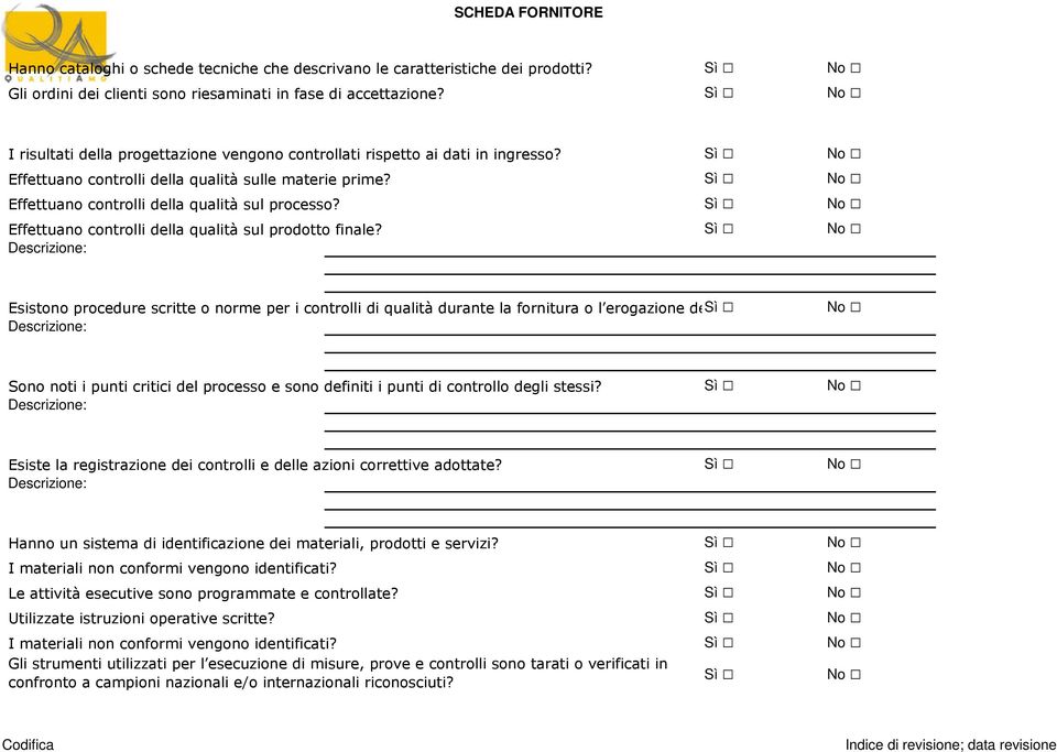 Effettuano controlli della qualità sul prodotto finale? Esistono procedure scritte o norme per i controlli di qualità durante la fornitura o l erogazione del Sì servizio?