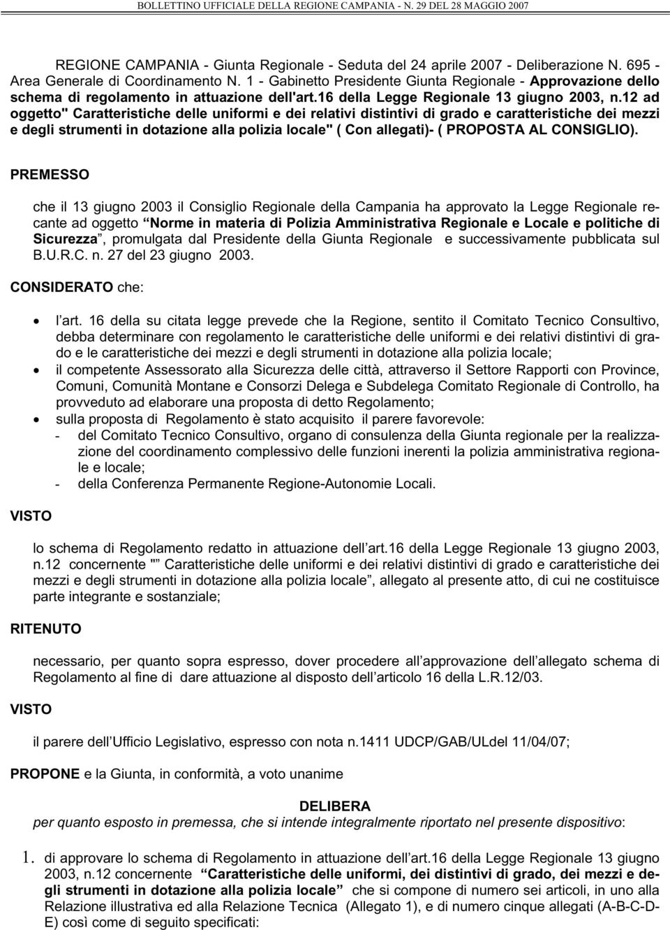 12 ad oggetto" Caratteristiche delle uniformi e dei relativi distintivi di grado e caratteristiche dei mezzi e degli strumenti in dotazione alla polizia locale" ( Con allegati)- ( PROPOSTA AL