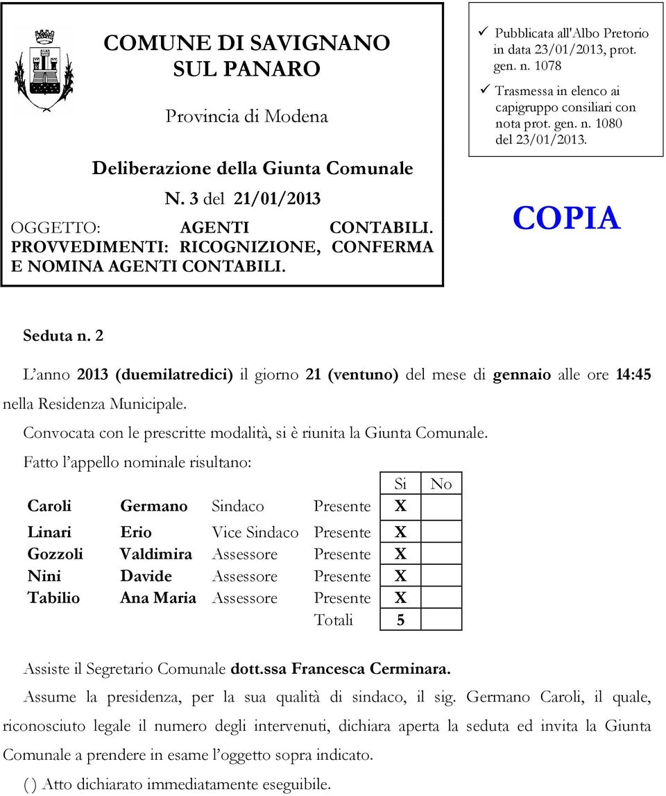 2 L anno 2013 (duemilatredici) il giorno 21 (ventuno) del mese di gennaio alle ore 14:45 nella Residenza Municipale. Convocata con le prescritte modalità, si è riunita la Giunta Comunale.