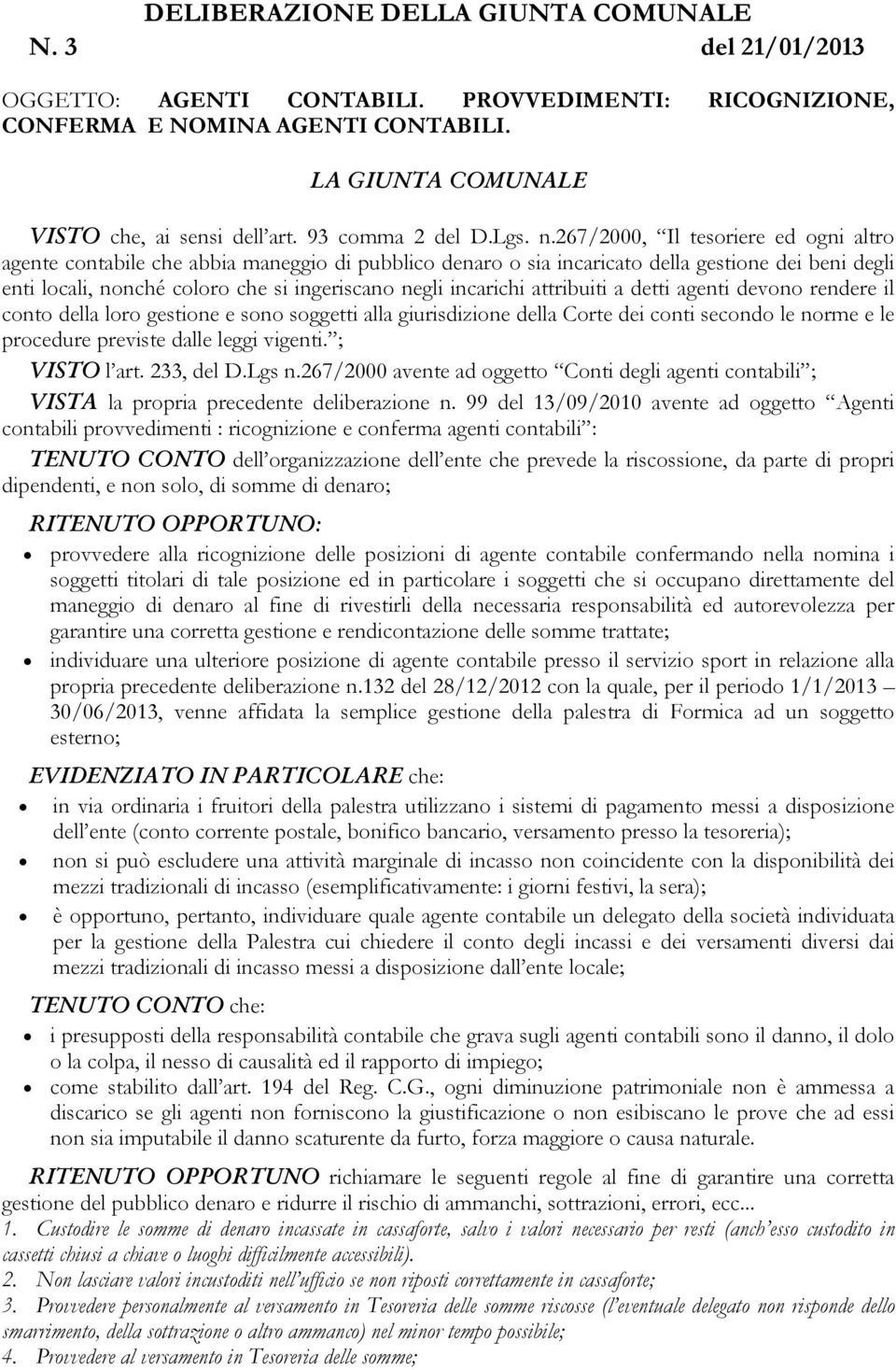 267/2000, Il tesoriere ed ogni altro agente contabile che abbia maneggio di pubblico denaro o sia incaricato della gestione dei beni degli enti locali, nonché coloro che si ingeriscano negli