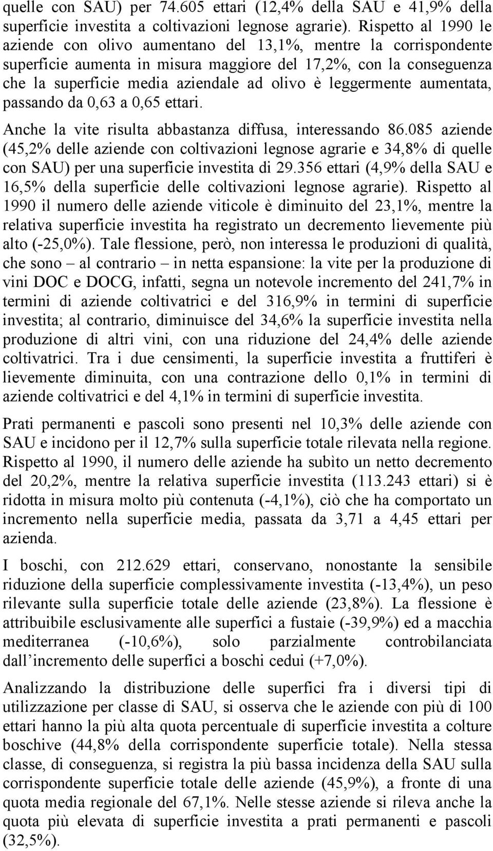 leggermente aumentata, passando da 0,63 a 0,65 ettari. Anche la vite risulta abbastanza diffusa, interessando 86.