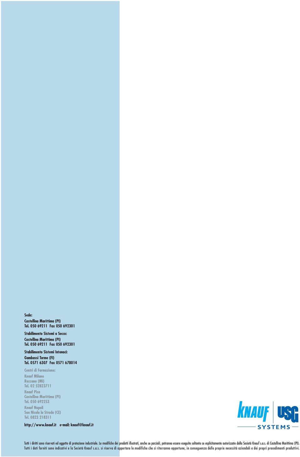 02 52823711 Knauf Pisa Castellina Marittima (PI) Tel. 050 692253 Knauf Napoli San Nicola la Strada (CE) Tel. 0823 218311 http://www.knauf.it e-mail: knauf@knauf.