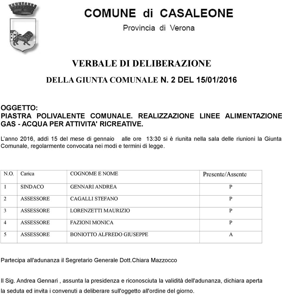 Carica COGNOME E NOME Presente/Assente 1 SINDACO GENNARI ANDREA P 2 ASSESSORE CAGALLI STEFANO P 3 ASSESSORE LORENZETTI MAURIZIO P 4 ASSESSORE FAZIONI MONICA P 5 ASSESSORE BONIOTTO ALFREDO GIUSEPPE A