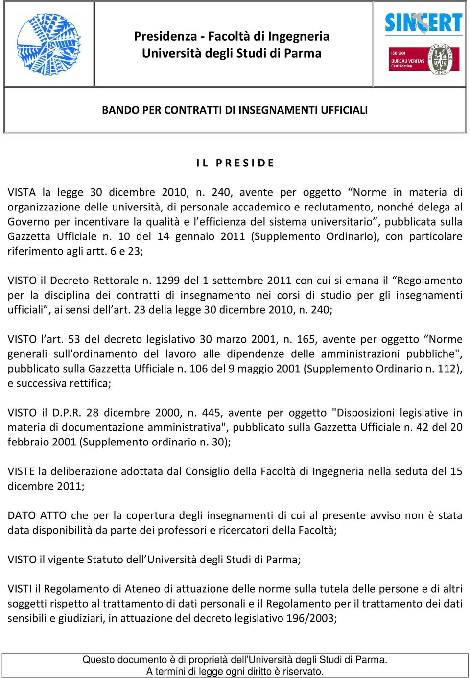 universitario, pubblicata sulla Gazzetta Ufficiale n. 10 del 14 gennaio 2011 (Supplemento Ordinario), con particolare riferimento agli artt. 6 e 23; VISTO il Decreto Rettorale n.