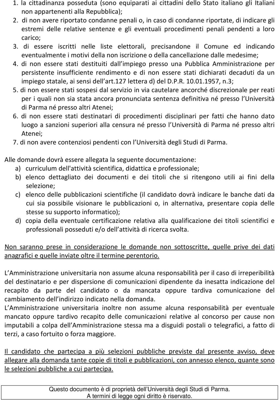 di essere iscritti nelle liste elettorali, precisandone il Comune ed indicando eventualmente i motivi della non iscrizione o della cancellazione dalle medesime; 4.