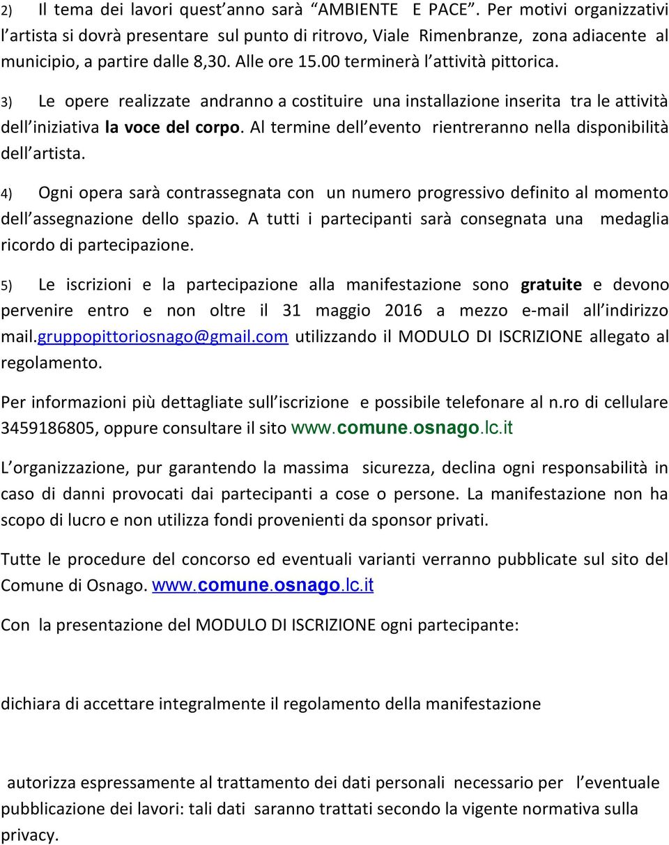 3) Le opere realizzate andranno a costituire una installazione inserita tra le attività dell iniziativa la voce del corpo. Al termine dell evento rientreranno nella disponibilità dell artista.