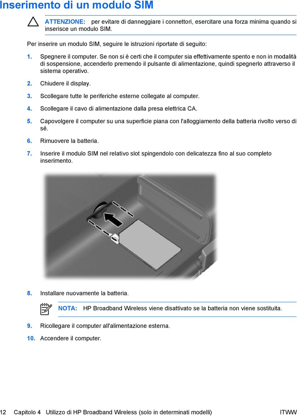 Se non si è certi che il computer sia effettivamente spento e non in modalità di sospensione, accenderlo premendo il pulsante di alimentazione, quindi spegnerlo attraverso il sistema operativo. 2.