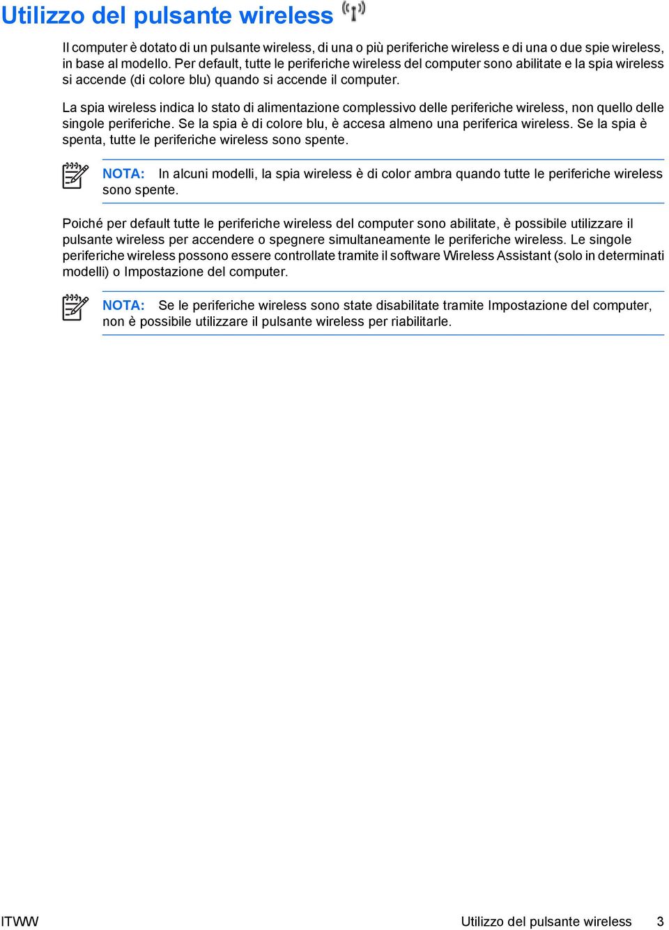 La spia wireless indica lo stato di alimentazione complessivo delle periferiche wireless, non quello delle singole periferiche. Se la spia è di colore blu, è accesa almeno una periferica wireless.