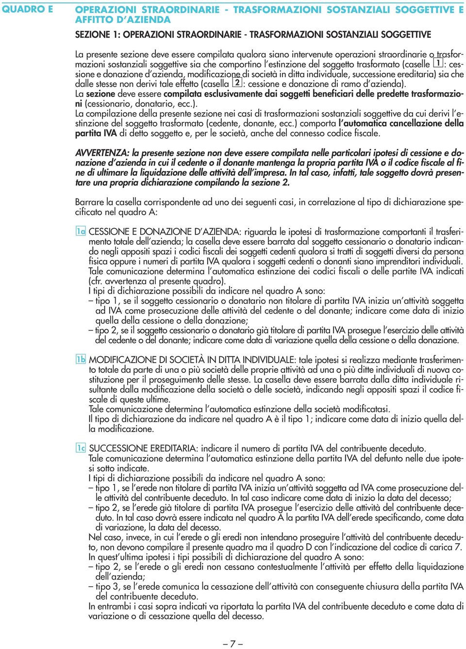 d azienda, modificazione di società in ditta individuale, successione ereditaria) sia che dalle stesse non derivi tale effetto (casella 2 : cessione e donazione di ramo d azienda).