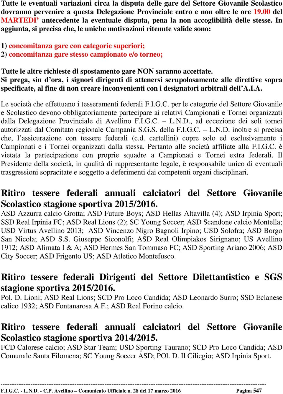 In aggiunta, si precisa che, le uniche motivazioni ritenute valide sono: 1) concomitanza gare con categorie superiori; 2) concomitanza gare stesso campionato e/o torneo; Tutte le altre richieste di