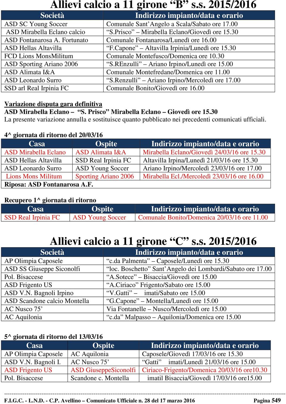 30 ASD Sporting Ariano 2006 S.REnzulli Ariano Irpino/Lunedì ore 15.00 ASD Alimata I&A Comunale Montefredane/Domenica ore 11.00 ASD Leonardo Surro S.Renzulli Ariano Irpino/Mercoledì ore 17.