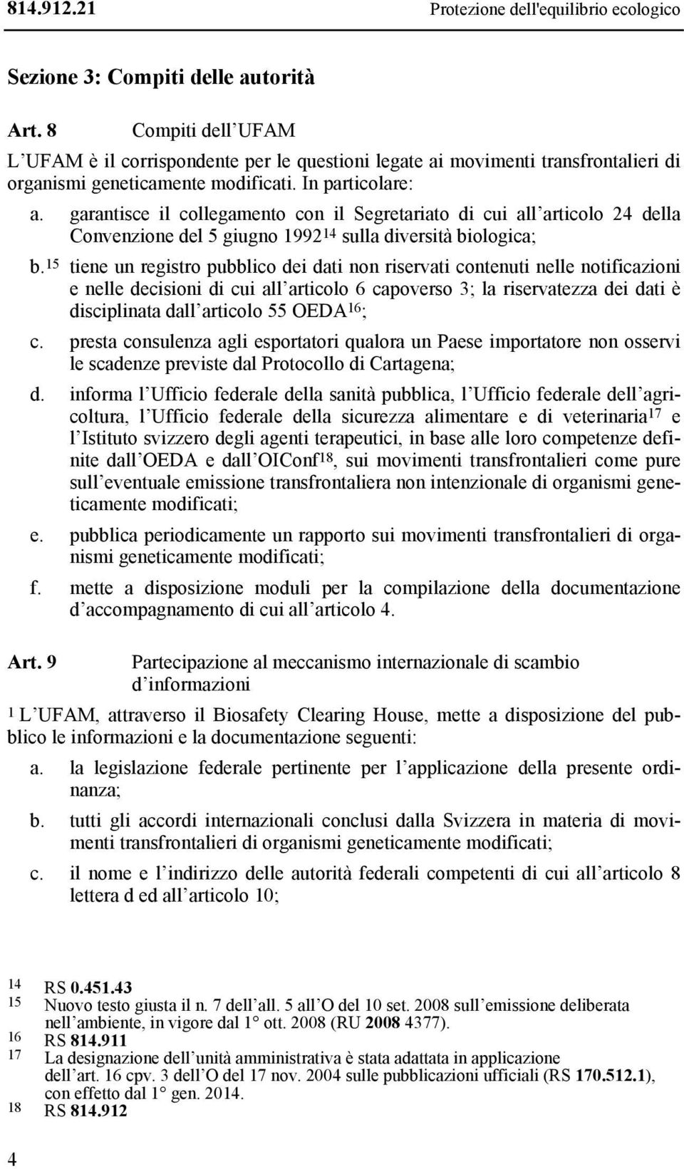 garantisce il collegamento con il Segretariato di cui all articolo 24 della Convenzione del 5 giugno 1992 14 sulla diversità biologica; b.